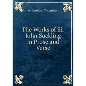  The Works of Sir John Suckling in Prose and Verse A 