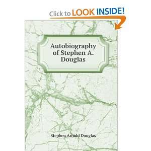    Autobiography of Stephen A. Douglas Stephen Arnold Douglas Books
