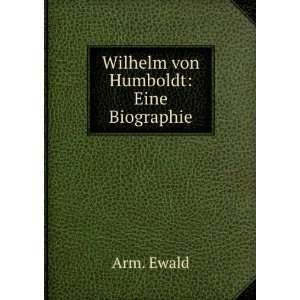  Wilhelm von Humboldt Eine Biographie Arm. Ewald Books