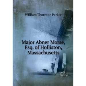   , Esq. of Holliston, Massachusetts William Thornton Parker Books