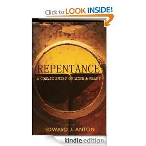 REPENTANCE A COSMIC SHIFT OF MIND AND HEART Edward J. Anton  